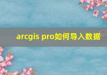 arcgis pro如何导入数据